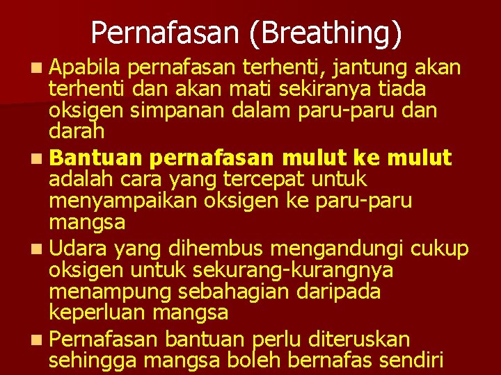 Pernafasan (Breathing) n Apabila pernafasan terhenti, jantung akan terhenti dan akan mati sekiranya tiada