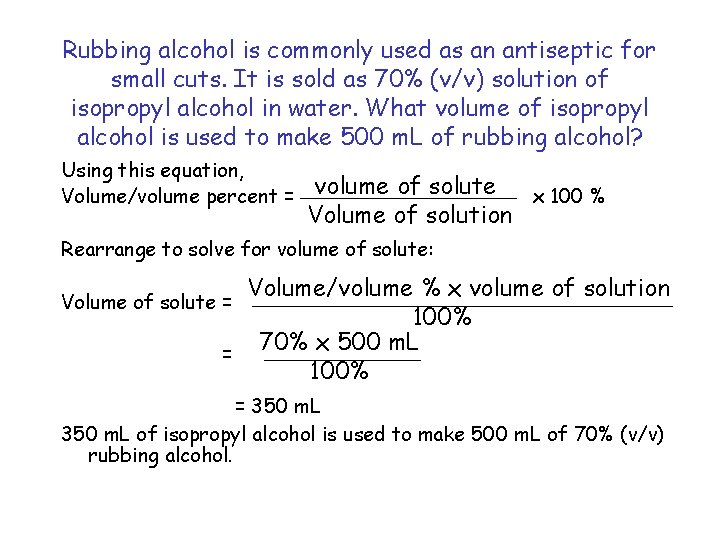 Rubbing alcohol is commonly used as an antiseptic for small cuts. It is sold