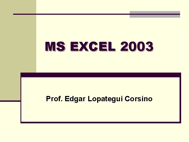 MS EXCEL 2003 Prof. Edgar Lopategui Corsino 