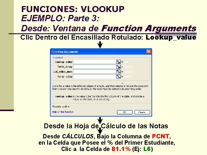 FUNCIONES: VLOOKUP EJEMPLO: Parte 3: Desde: Ventana de Function Arguments Clic Dentro del Encasillado