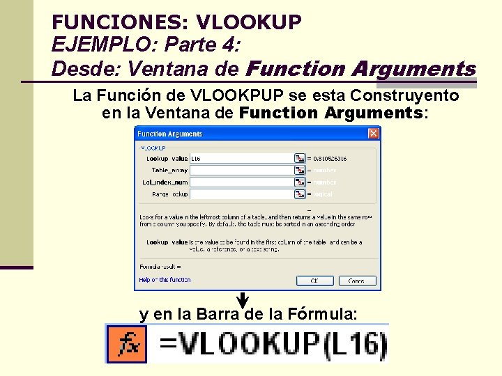 FUNCIONES: VLOOKUP EJEMPLO: Parte 4: Desde: Ventana de Function Arguments La Función de VLOOKPUP