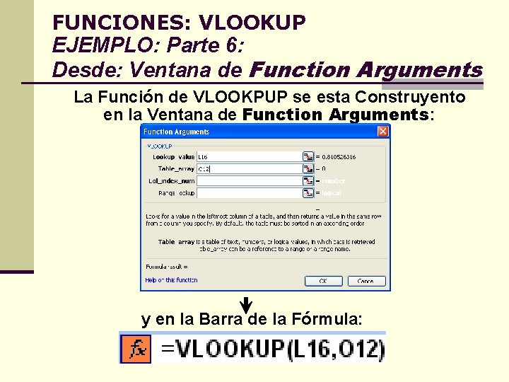 FUNCIONES: VLOOKUP EJEMPLO: Parte 6: Desde: Ventana de Function Arguments La Función de VLOOKPUP