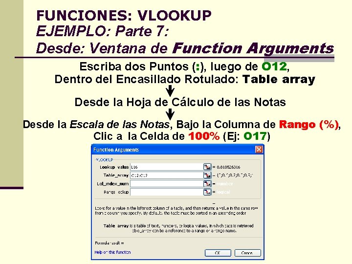 FUNCIONES: VLOOKUP EJEMPLO: Parte 7: Desde: Ventana de Function Arguments Escriba dos Puntos (: