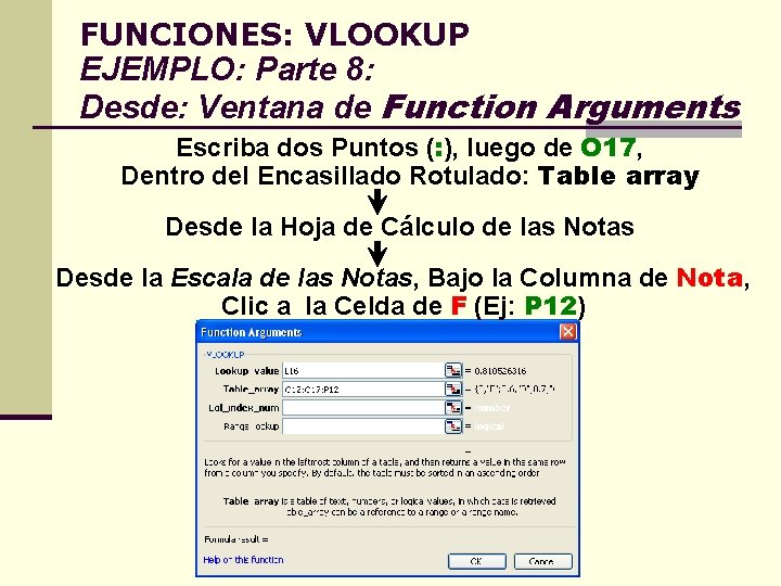 FUNCIONES: VLOOKUP EJEMPLO: Parte 8: Desde: Ventana de Function Arguments Escriba dos Puntos (: