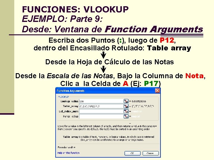 FUNCIONES: VLOOKUP EJEMPLO: Parte 9: Desde: Ventana de Function Arguments Escriba dos Puntos (: