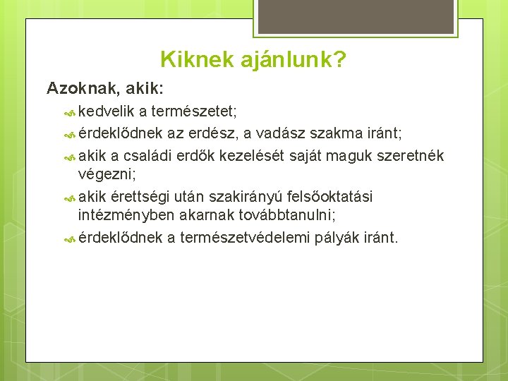 Kiknek ajánlunk? Azoknak, akik: kedvelik a természetet; érdeklődnek az erdész, a vadász szakma iránt;