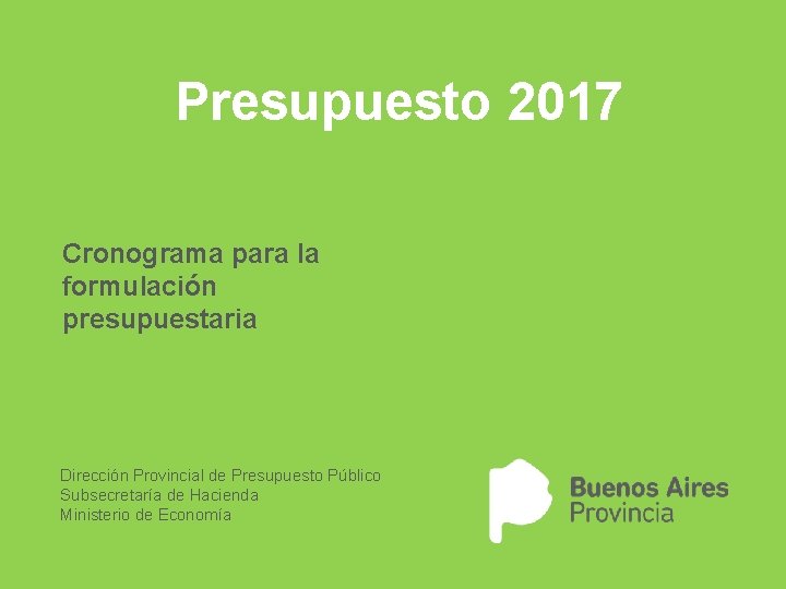 Presupuesto 2017 Cronograma para la formulación presupuestaria Dirección Provincial de Presupuesto Público Subsecretaría de