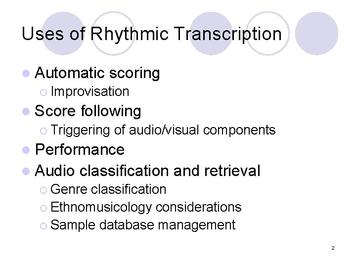 Uses of Rhythmic Transcription l Automatic scoring ¡ Improvisation l Score following ¡ Triggering