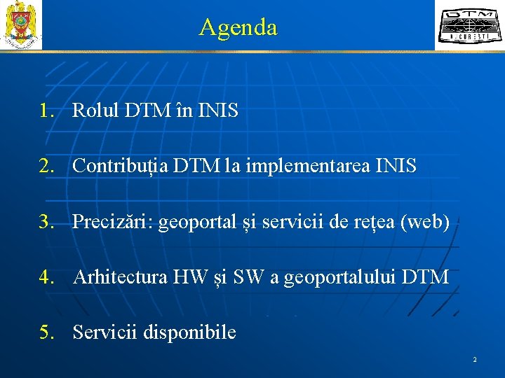 Agenda 1. Rolul DTM în INIS 2. Contribuția DTM la implementarea INIS 3. Precizări: