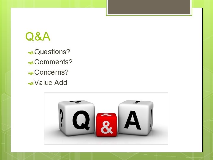 Q&A Questions? Comments? Concerns? Value Add 
