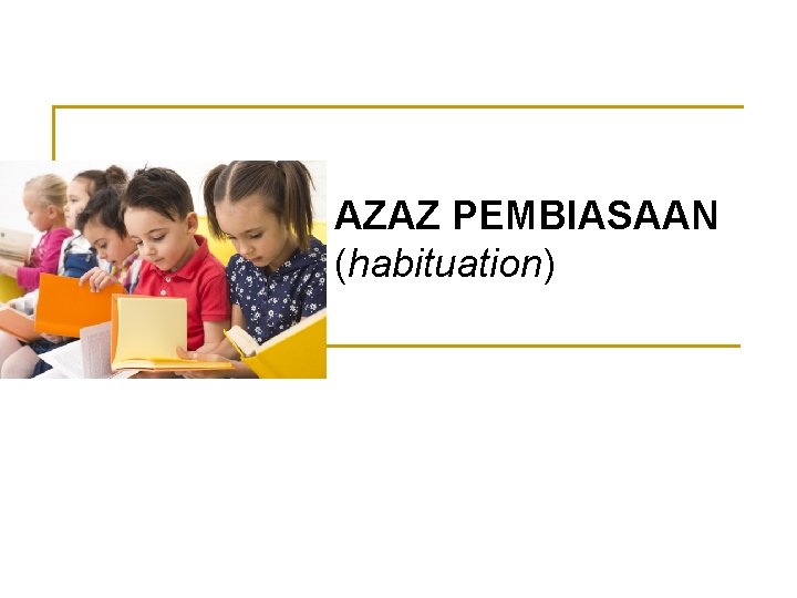 AZAZ PEMBIASAAN (habituation) 