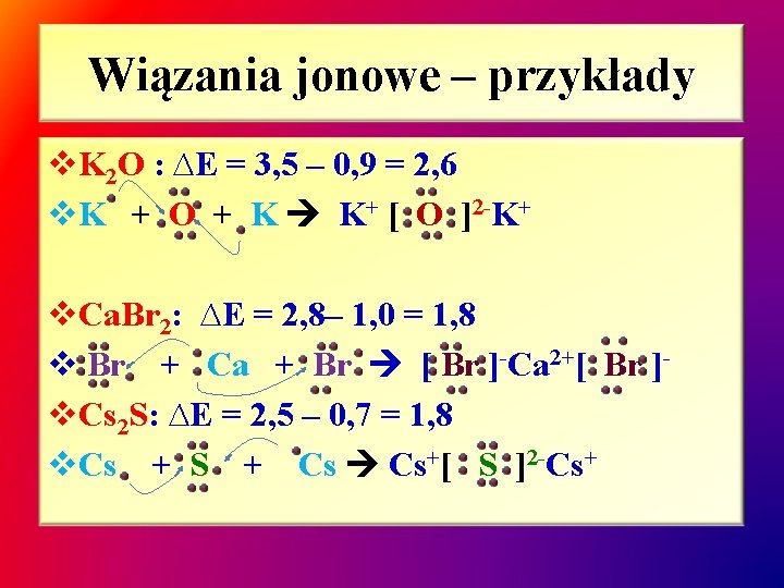 Wiązania jonowe – przykłady v. K 2 O : ∆E = 3, 5 –