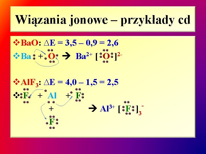 Wiązania jonowe – przykłady cd v. Ba. O: ∆E = 3, 5 – 0,