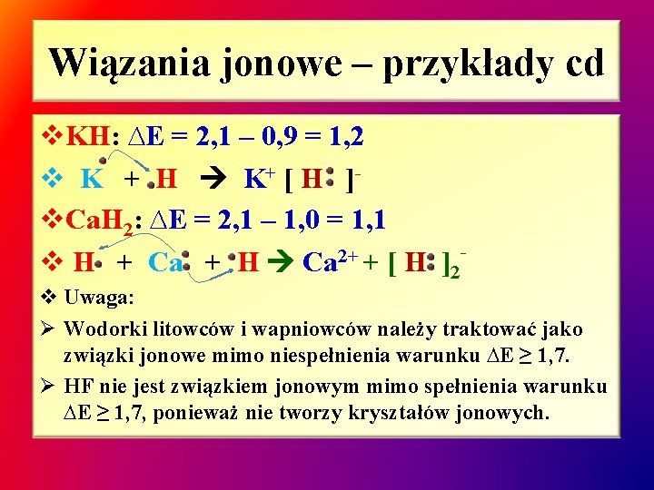 Wiązania jonowe – przykłady cd v. KH: ∆E = 2, 1 – 0, 9 Wiązania jonowe – przykłady cd v. KH: ∆E = 2, 1 – 0, 9