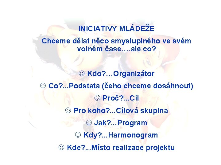 INICIATIVY MLÁDEŽE Chceme dělat něco smysluplného ve svém volném čase…. ale co? J Kdo?