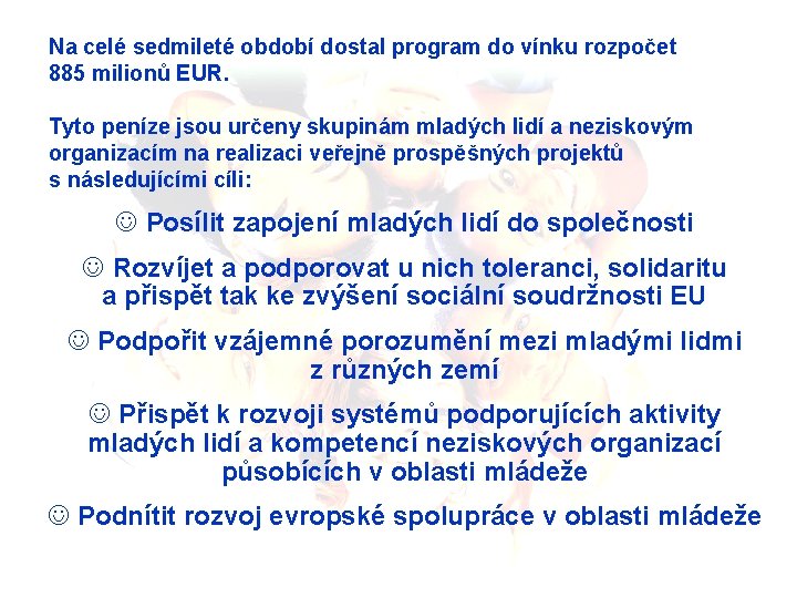 Na celé sedmileté období dostal program do vínku rozpočet 885 milionů EUR. Tyto peníze