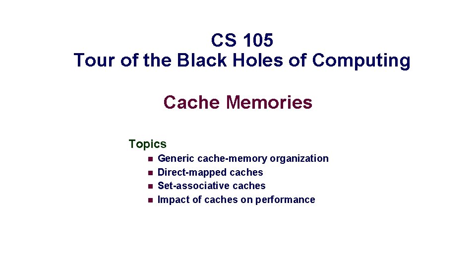 CS 105 Tour of the Black Holes of Computing Cache Memories Topics n n