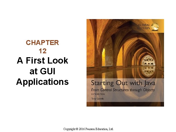 CHAPTER 12 A First Look at GUI Applications Copyright © 2016 Pearson Education, Ltd.