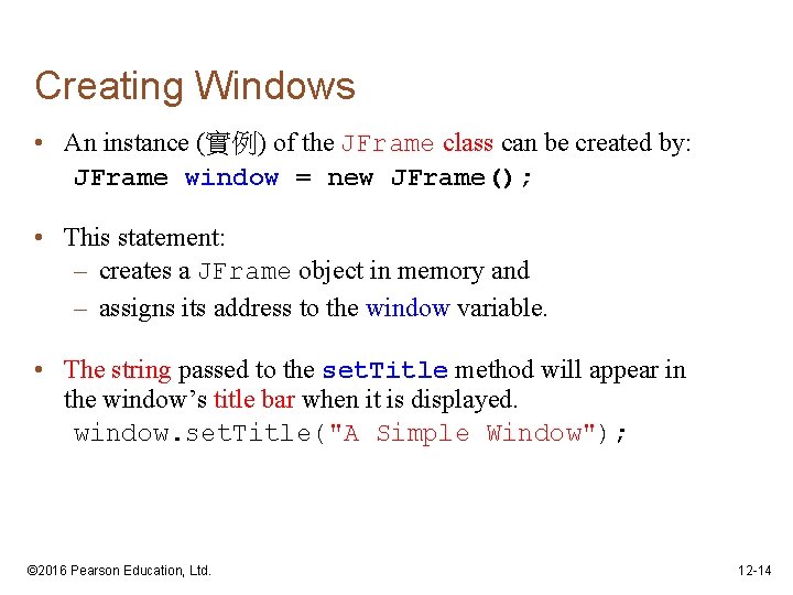Creating Windows • An instance (實例) of the JFrame class can be created by: