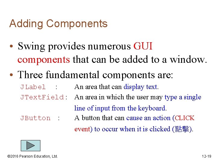 Adding Components • Swing provides numerous GUI components that can be added to a