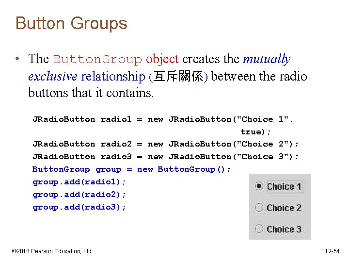 Button Groups • The Button. Group object creates the mutually exclusive relationship (互斥關係) between