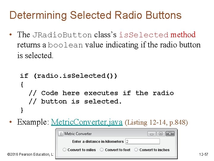 Determining Selected Radio Buttons • The JRadio. Button class’s is. Selected method returns a