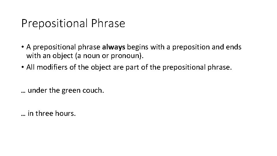 Prepositional Phrase • A prepositional phrase always begins with a preposition and ends with