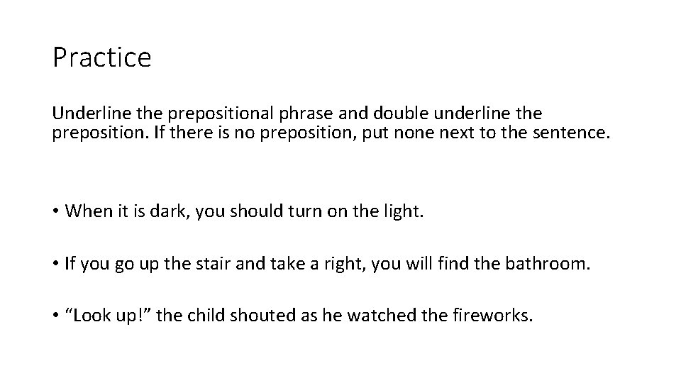 Practice Underline the prepositional phrase and double underline the preposition. If there is no