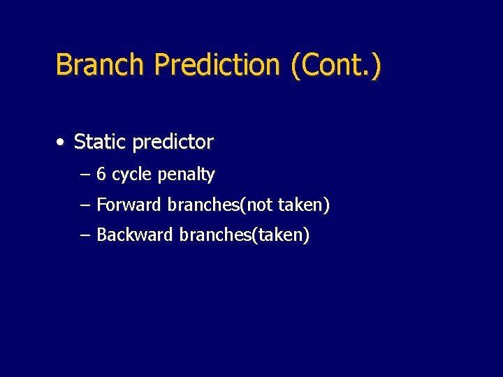 Branch Prediction (Cont. ) • Static predictor – 6 cycle penalty – Forward branches(not