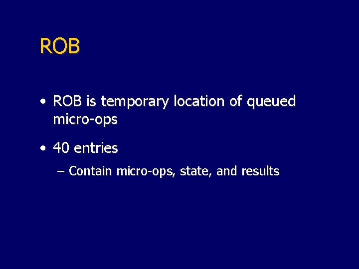 ROB • ROB is temporary location of queued micro-ops • 40 entries – Contain