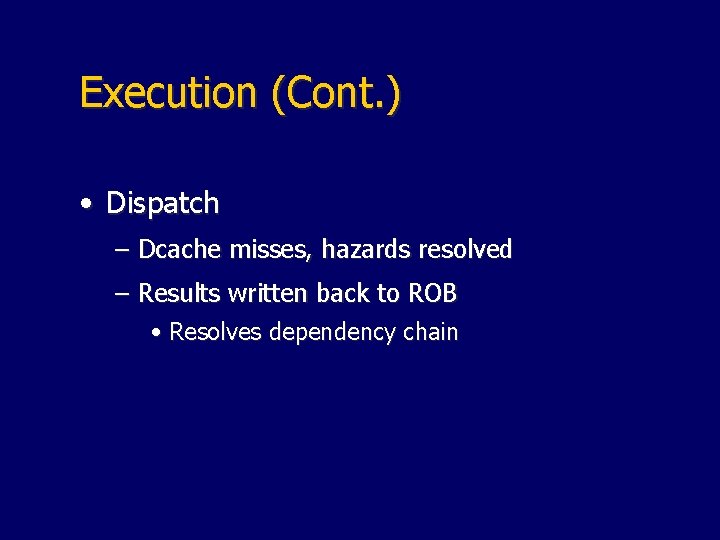 Execution (Cont. ) • Dispatch – Dcache misses, hazards resolved – Results written back