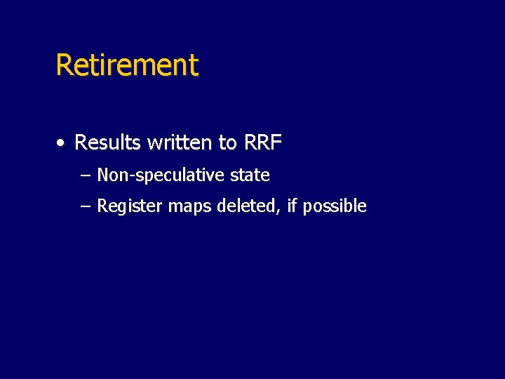 Retirement • Results written to RRF – Non-speculative state – Register maps deleted, if