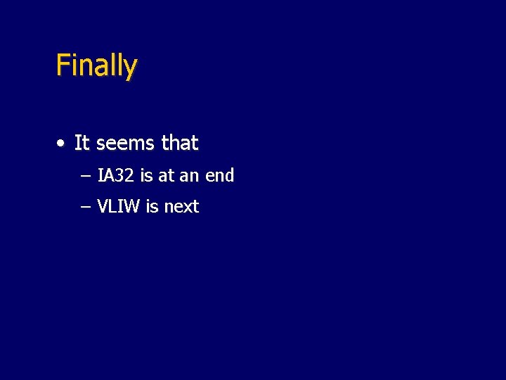 Finally • It seems that – IA 32 is at an end – VLIW