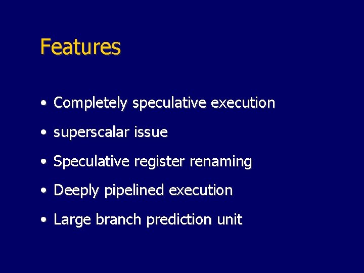 Features • Completely speculative execution • superscalar issue • Speculative register renaming • Deeply