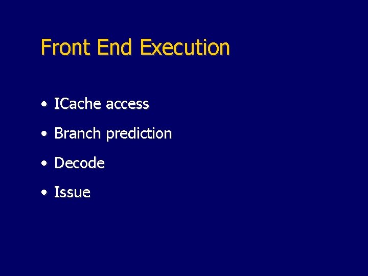 Front End Execution • ICache access • Branch prediction • Decode • Issue 