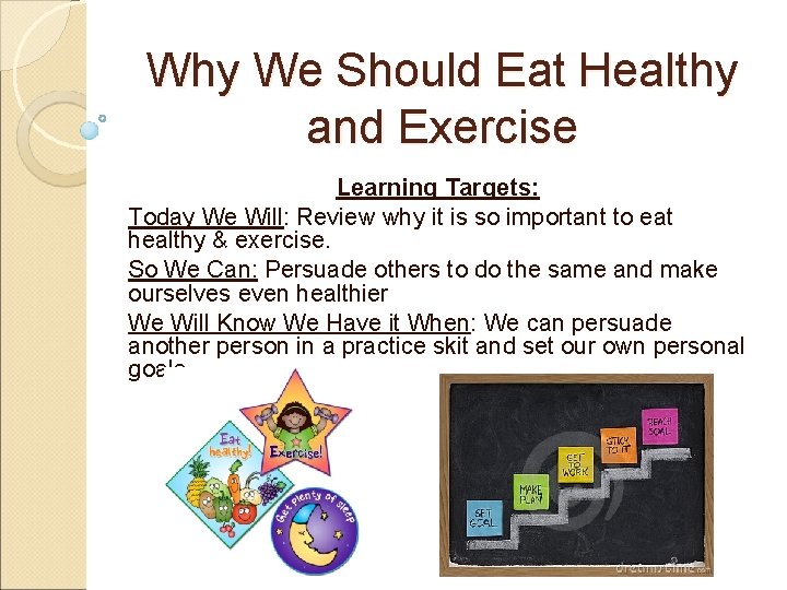 Why We Should Eat Healthy and Exercise Learning Targets: Today We Will: Review why