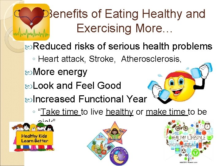 Benefits of Eating Healthy and Exercising More… Reduced risks of serious health problems ◦