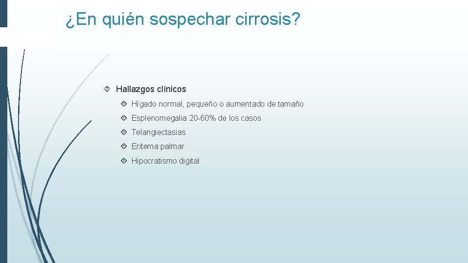 ¿En quién sospechar cirrosis? Hallazgos clínicos Hígado normal, pequeño o aumentado de tamaño Esplenomegalia