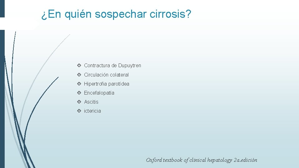 ¿En quién sospechar cirrosis? Contractura de Dupuytren Circulación colateral Hipertrofia parotídea Encefalopatía Ascitis ictericia