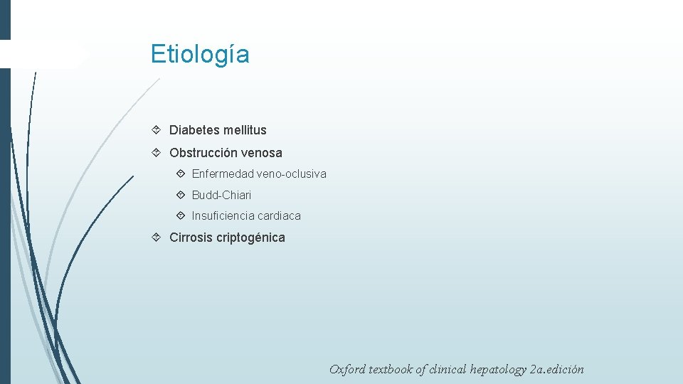 Etiología Diabetes mellitus Obstrucción venosa Enfermedad veno-oclusiva Budd-Chiari Insuficiencia cardiaca Cirrosis criptogénica Oxford textbook