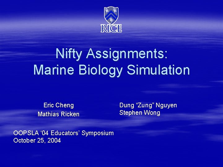 Nifty Assignments: Marine Biology Simulation Eric Cheng Mathias Ricken OOPSLA ‘ 04 Educators’ Symposium