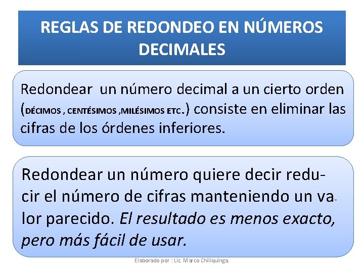 REGLAS DE REDONDEO EN NÚMEROS DECIMALES Redondear un número decimal a un cierto orden REGLAS DE REDONDEO EN NÚMEROS DECIMALES Redondear un número decimal a un cierto orden