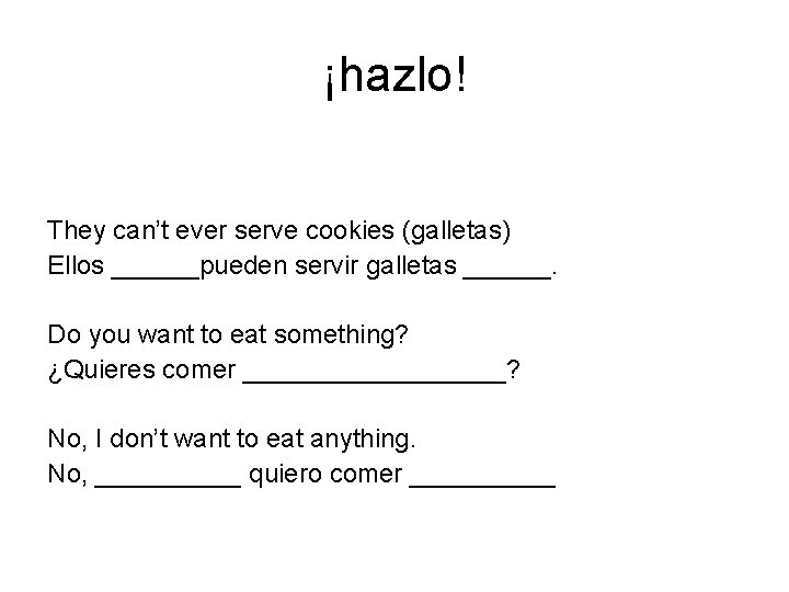 ¡hazlo! They can’t ever serve cookies (galletas) Ellos ______pueden servir galletas ______. Do you
