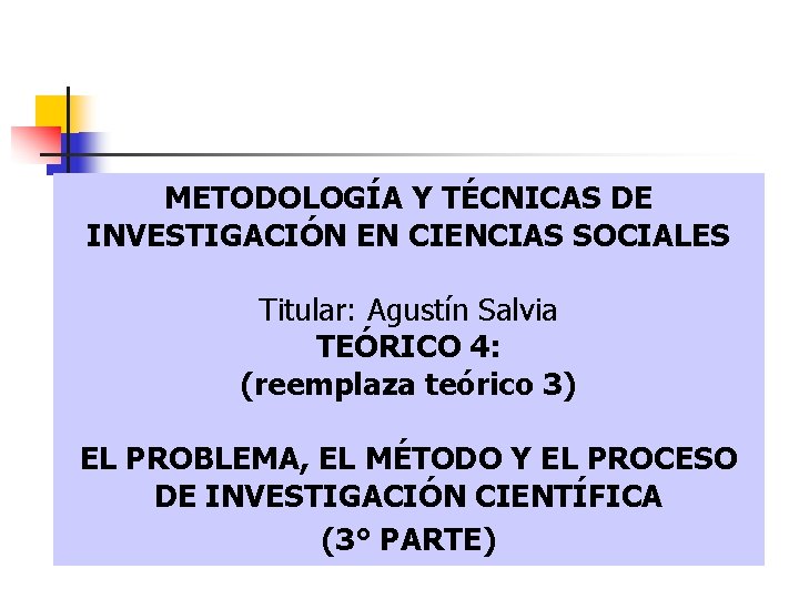 METODOLOGÍA Y TÉCNICAS DE INVESTIGACIÓN EN CIENCIAS SOCIALES Titular: Agustín Salvia TEÓRICO 4: (reemplaza