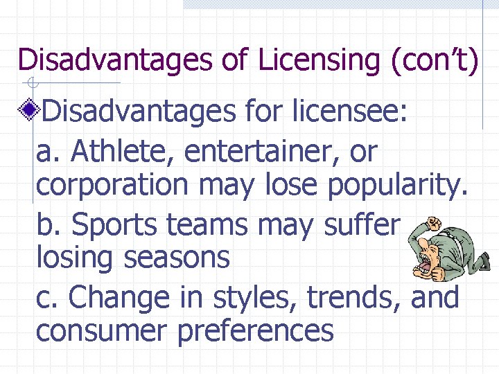 Disadvantages of Licensing (con’t) Disadvantages for licensee: a. Athlete, entertainer, or corporation may lose
