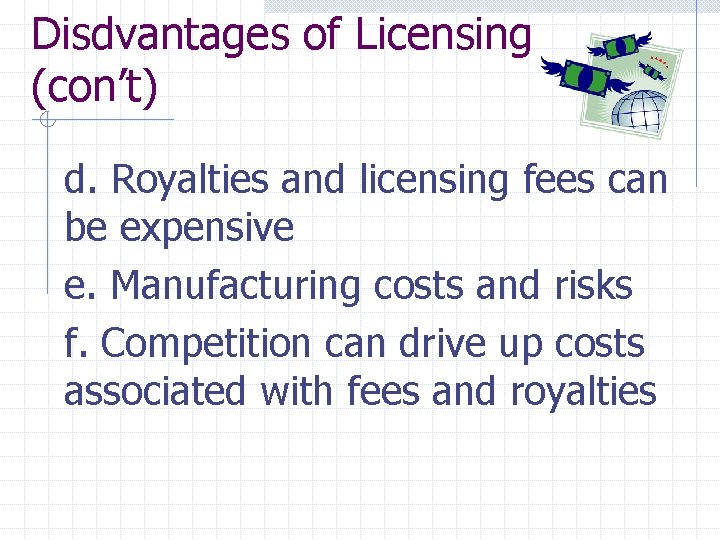 Disdvantages of Licensing (con’t) d. Royalties and licensing fees can be expensive e. Manufacturing
