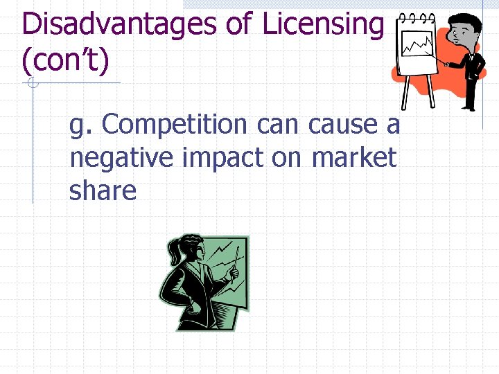 Disadvantages of Licensing (con’t) g. Competition cause a negative impact on market share 