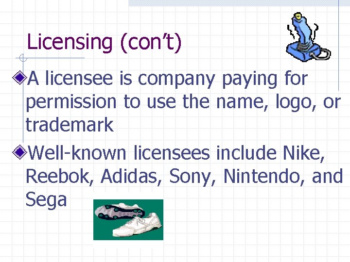 Licensing (con’t) A licensee is company paying for permission to use the name, logo,