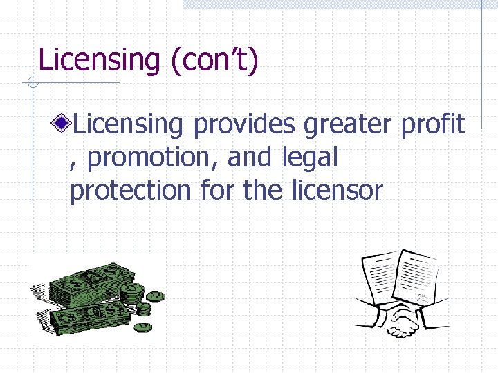 Licensing (con’t) Licensing provides greater profit , promotion, and legal protection for the licensor