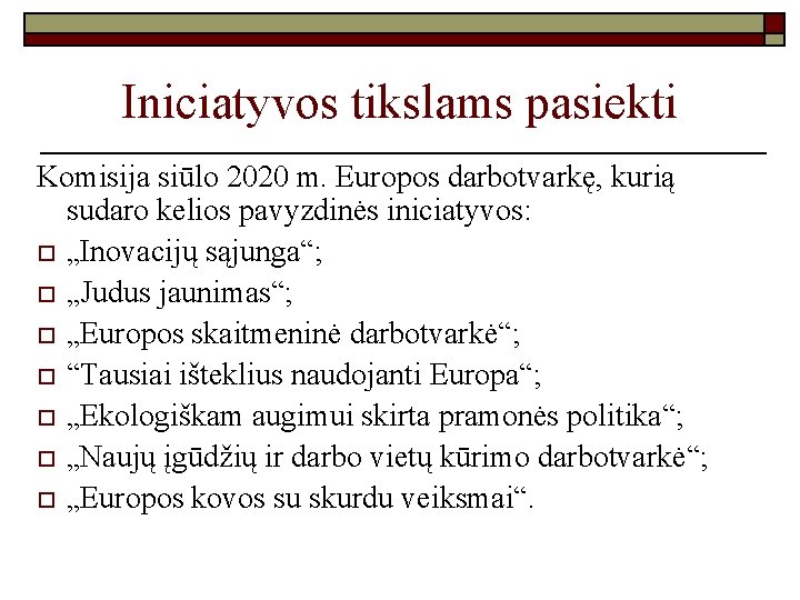 Iniciatyvos tikslams pasiekti Komisija siūlo 2020 m. Europos darbotvarkę, kurią sudaro kelios pavyzdinės iniciatyvos: